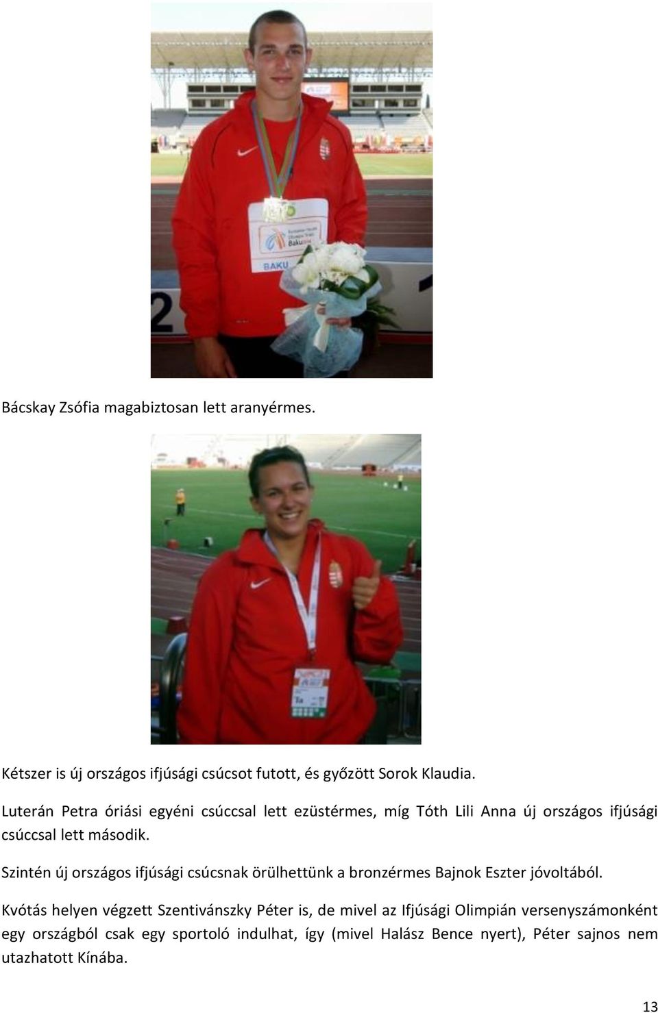 Szintén új országos ifjúsági csúcsnak örülhettünk a bronzérmes Bajnok Eszter jóvoltából.