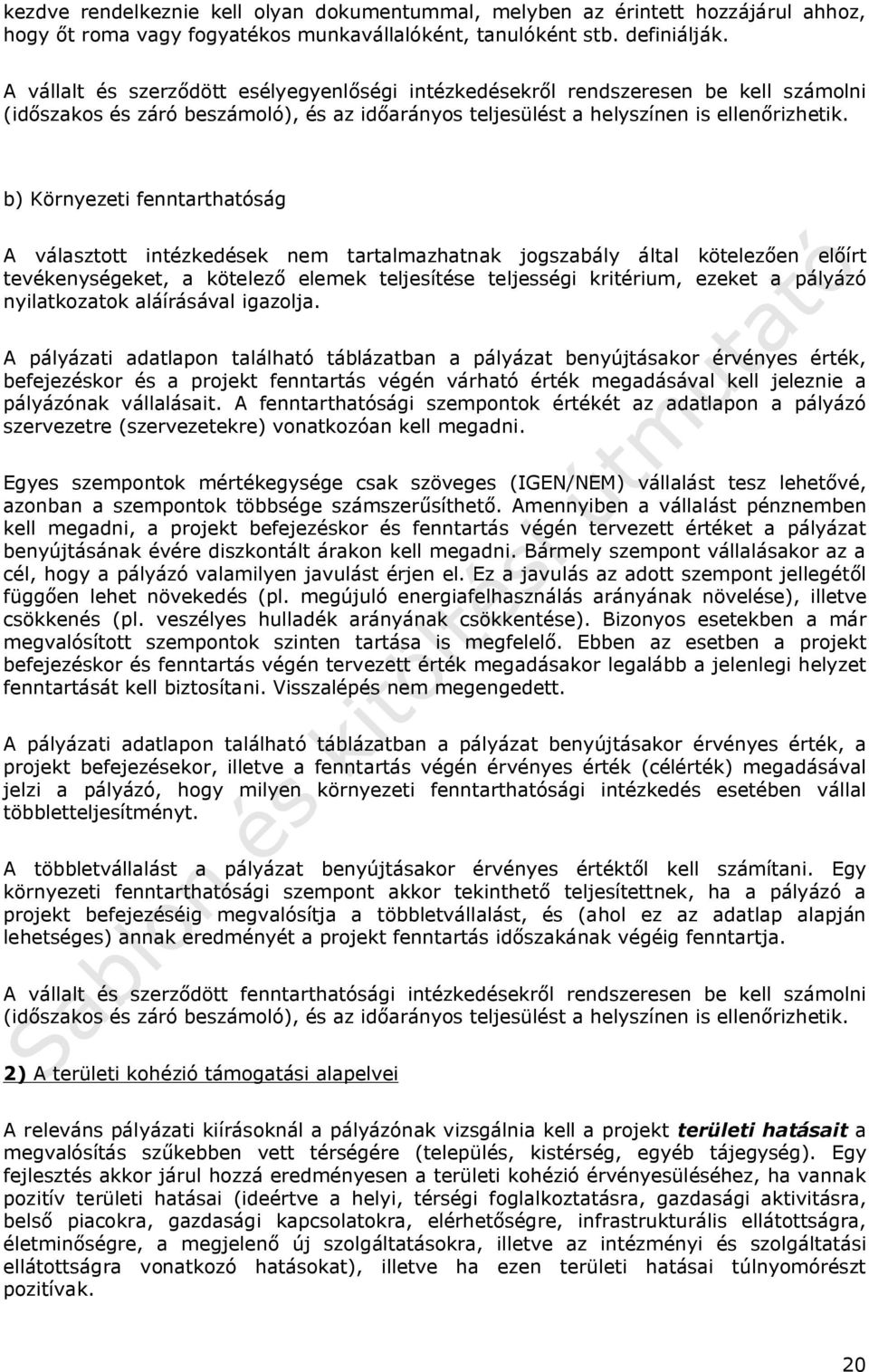 b) Környezeti fenntarthatóság A választott intézkedések nem tartalmazhatnak jogszabály által kötelezően előírt tevékenységeket, a kötelező elemek teljesítése teljességi kritérium, ezeket a pályázó