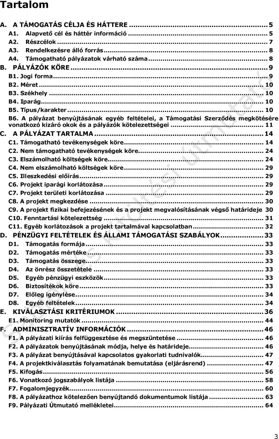 A pályázat benyújtásának egyéb feltételei, a Támogatási Szerződés megkötésére vonatkozó kizáró okok és a pályázók kötelezettségei... 11 C. A PÁLYÁZAT TARTALMA...14 C1. Támogatható tevékenységek köre.