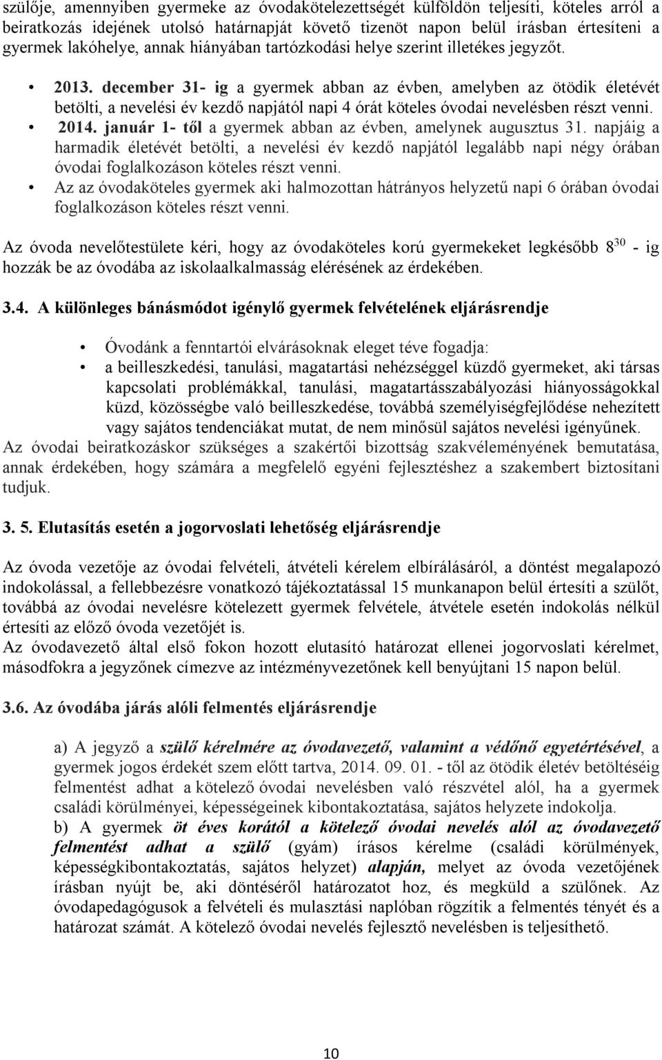 december 31- ig a gyermek abban az évben, amelyben az ötödik életévét betölti, a nevelési év kezdő napjától napi 4 órát köteles óvodai nevelésben részt venni. 2014.