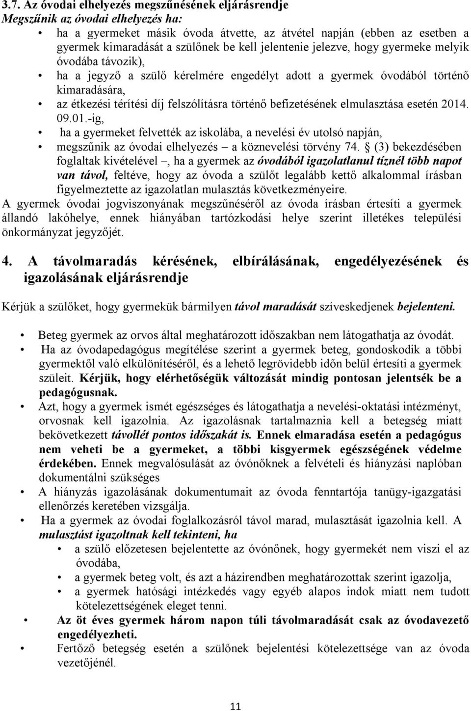 befizetésének elmulasztása esetén 2014. 09.01.-ig, ha a gyermeket felvették az iskolába, a nevelési év utolsó napján, megszűnik az óvodai elhelyezés a köznevelési törvény 74.