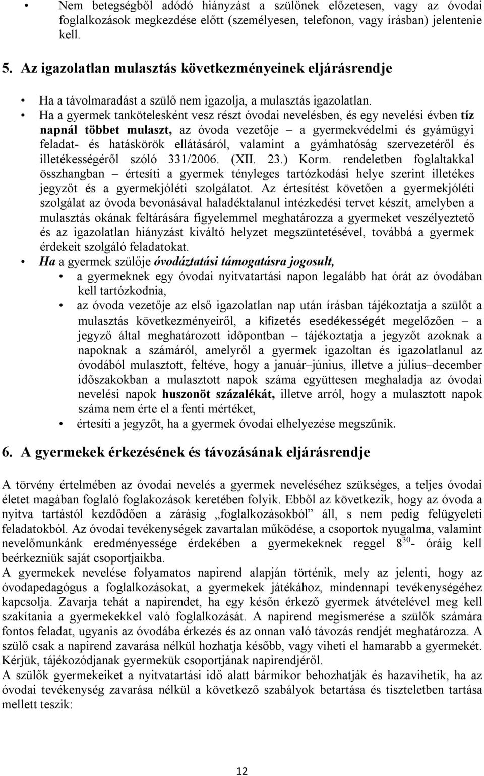 Ha a gyermek tankötelesként vesz részt óvodai nevelésben, és egy nevelési évben tíz napnál többet mulaszt, az óvoda vezetője a gyermekvédelmi és gyámügyi feladat- és hatáskörök ellátásáról, valamint