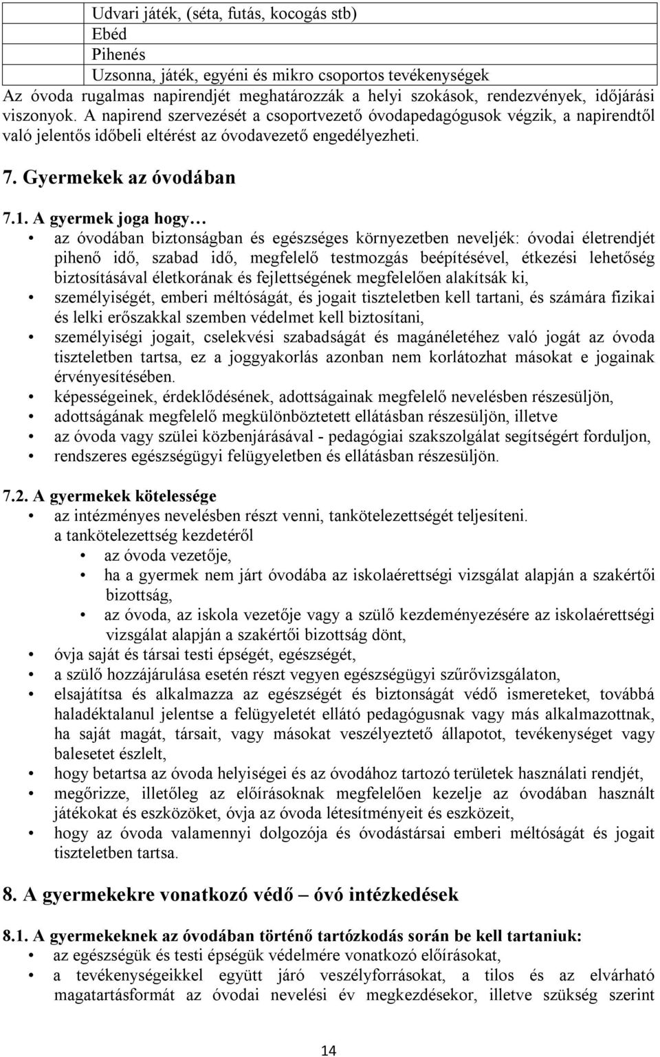 A gyermek joga hogy az óvodában biztonságban és egészséges környezetben neveljék: óvodai életrendjét pihenő idő, szabad idő, megfelelő testmozgás beépítésével, étkezési lehetőség biztosításával