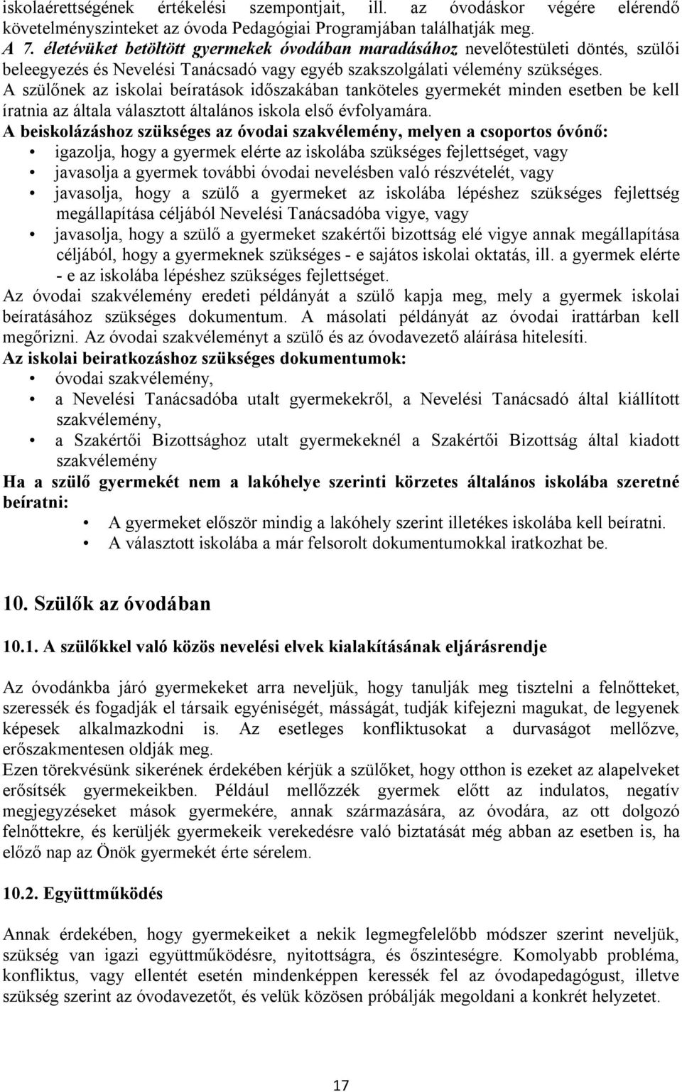 A szülőnek az iskolai beíratások időszakában tanköteles gyermekét minden esetben be kell íratnia az általa választott általános iskola első évfolyamára.