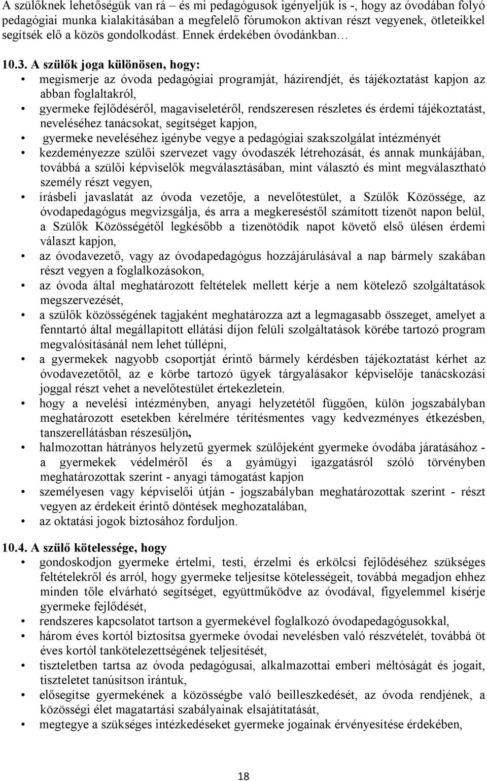 A szülők joga különösen, hogy: megismerje az óvoda pedagógiai programját, házirendjét, és tájékoztatást kapjon az abban foglaltakról, gyermeke fejlődéséről, magaviseletéről, rendszeresen részletes és