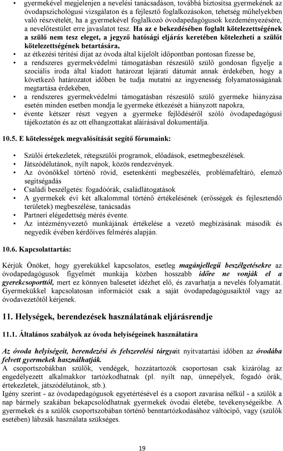 Ha az e bekezdésében foglalt kötelezettségének a szülő nem tesz eleget, a jegyző hatósági eljárás keretében kötelezheti a szülőt kötelezettségének betartására, az étkezési térítési díjat az óvoda