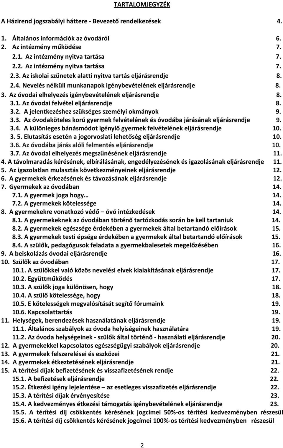 Az óvodai felvétel eljárásrendje 8. 3.2. A jelentkezéshez szükséges személyi okmányok 9. 3.3. Az óvodaköteles korú gyermek felvételének és óvodába járásának eljárásrendje 9. 3.4.