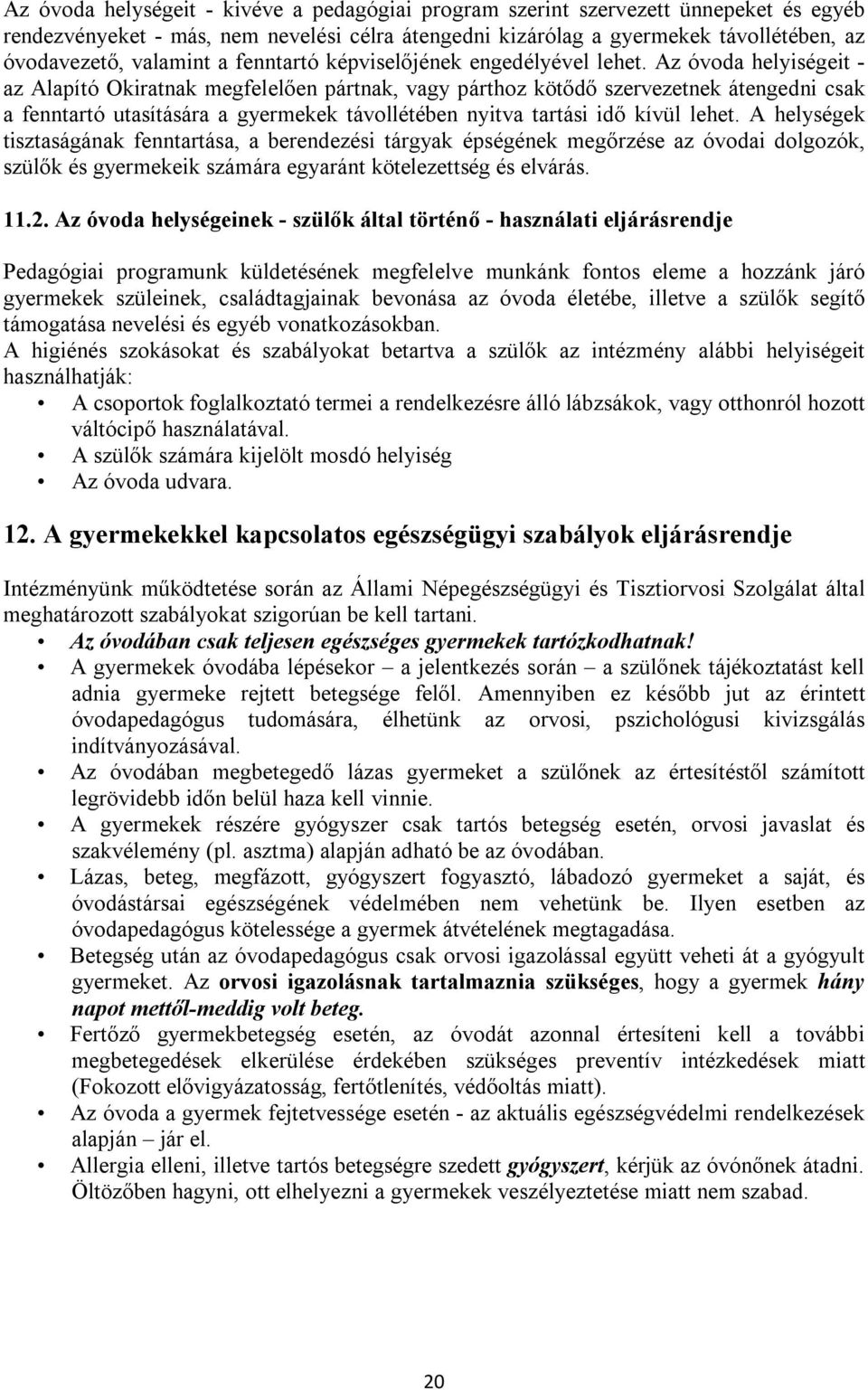 Az óvoda helyiségeit - az Alapító Okiratnak megfelelően pártnak, vagy párthoz kötődő szervezetnek átengedni csak a fenntartó utasítására a gyermekek távollétében nyitva tartási idő kívül lehet.