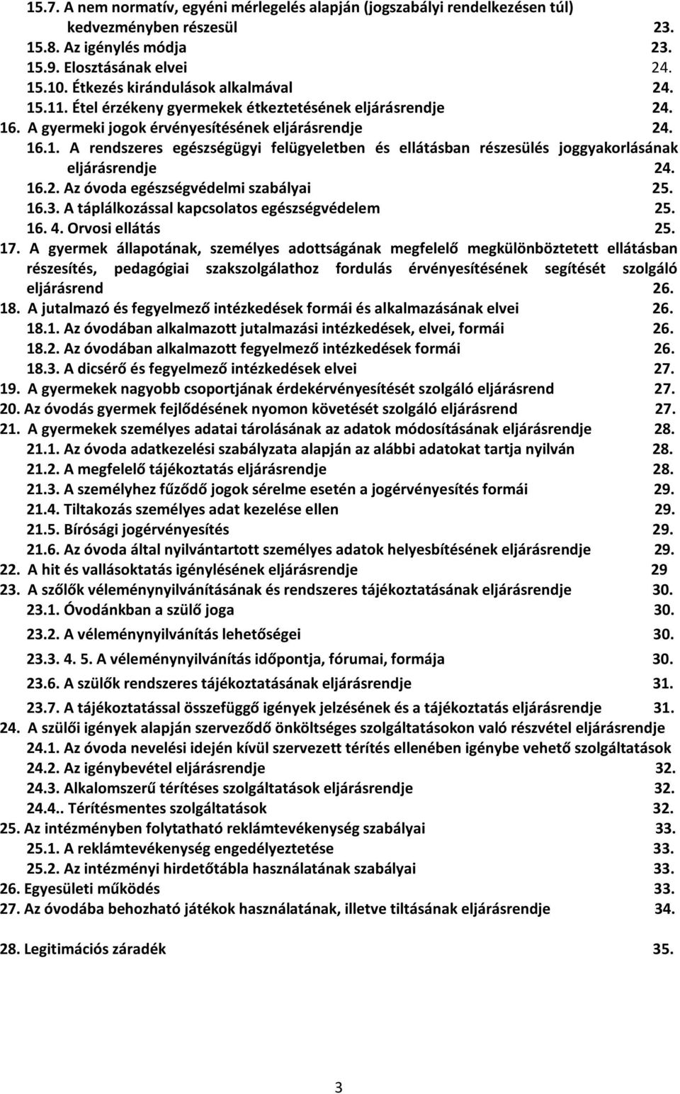 16.2. Az óvoda egészségvédelmi szabályai 25. 16.3. A táplálkozással kapcsolatos egészségvédelem 25. 16. 4. Orvosi ellátás 25. 17.