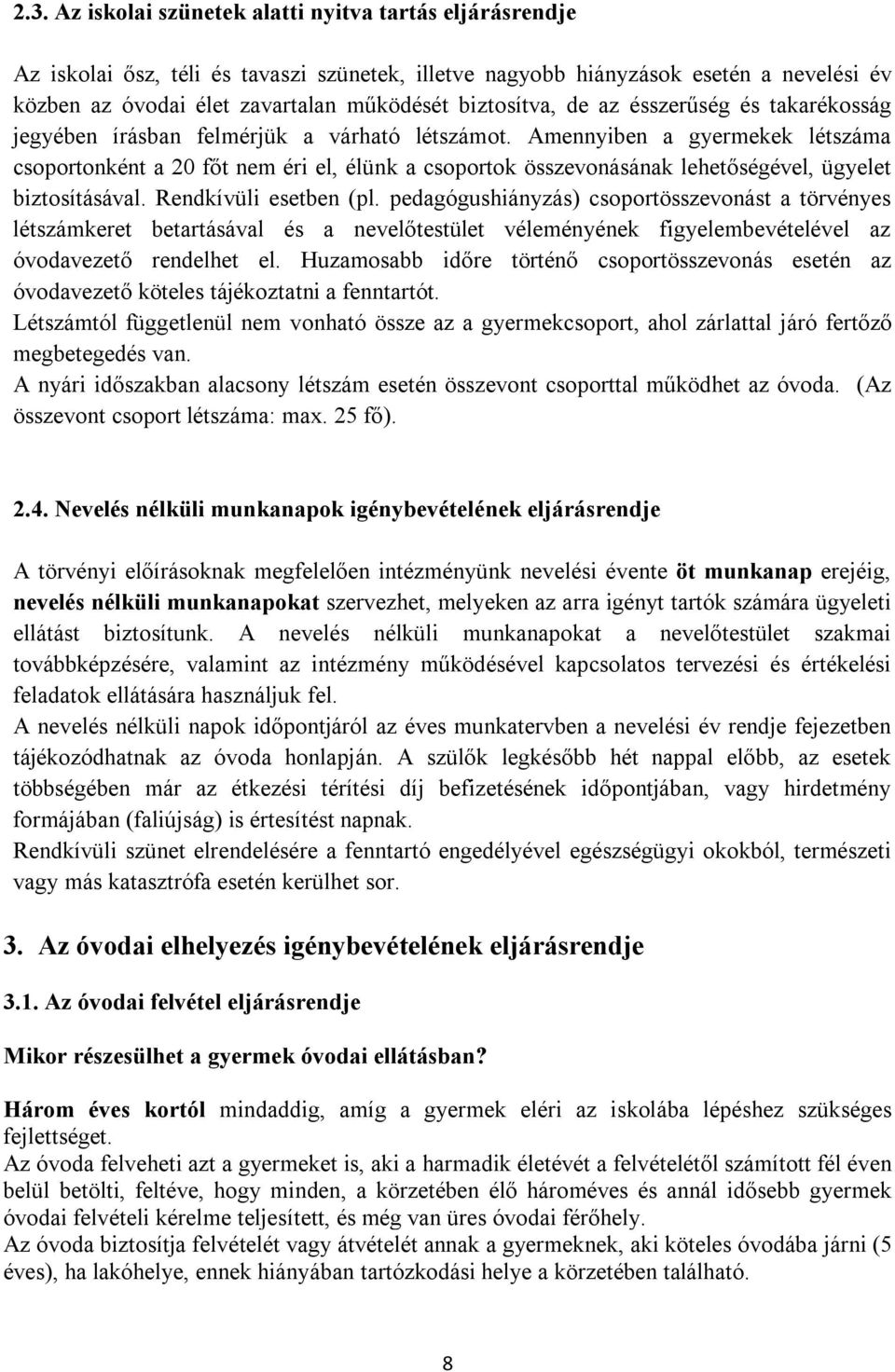 Amennyiben a gyermekek létszáma csoportonként a 20 főt nem éri el, élünk a csoportok összevonásának lehetőségével, ügyelet biztosításával. Rendkívüli esetben (pl.