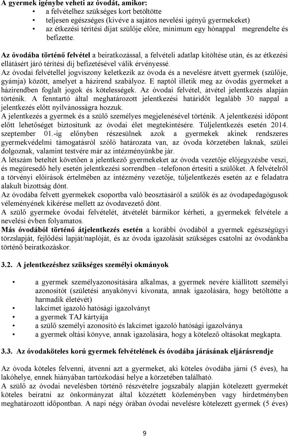 Az óvodába történő felvétel a beiratkozással, a felvételi adatlap kitöltése után, és az étkezési ellátásért járó térítési díj befizetésével válik érvényessé.