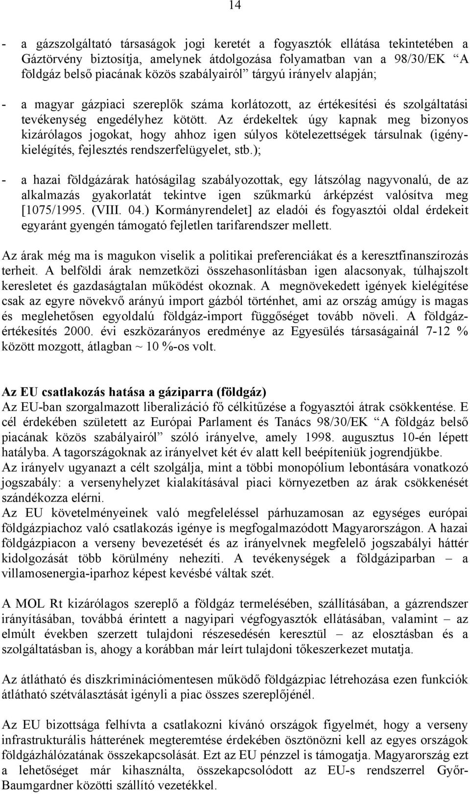 Az érdekeltek úgy kapnak meg bizonyos kizárólagos jogokat, hogy ahhoz igen súlyos kötelezettségek társulnak (igénykielégítés, fejlesztés rendszerfelügyelet, stb.