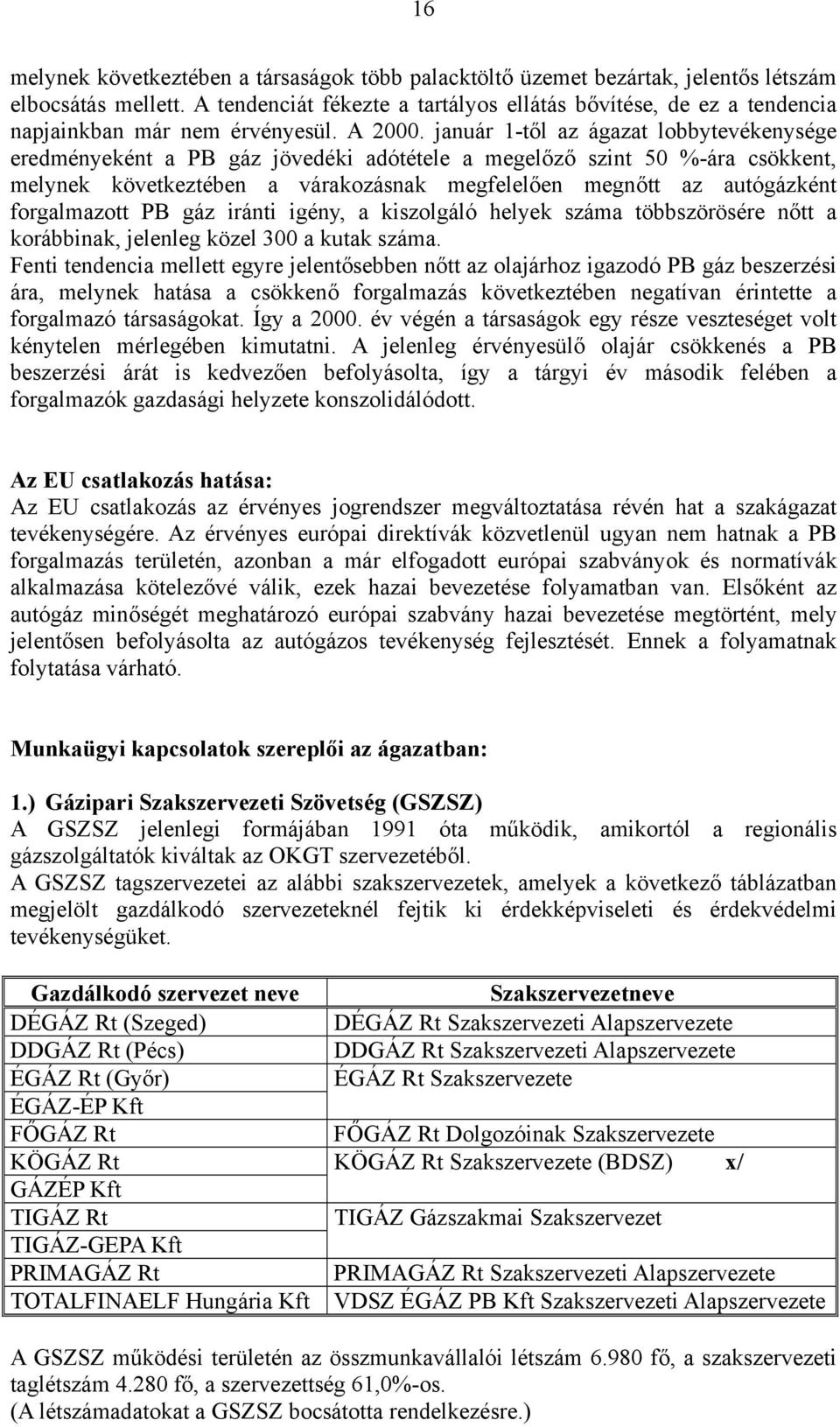 január 1-től az ágazat lobbytevékenysége eredményeként a PB gáz jövedéki adótétele a megelőző szint 50 %-ára csökkent, melynek következtében a várakozásnak megfelelően megnőtt az autógázként