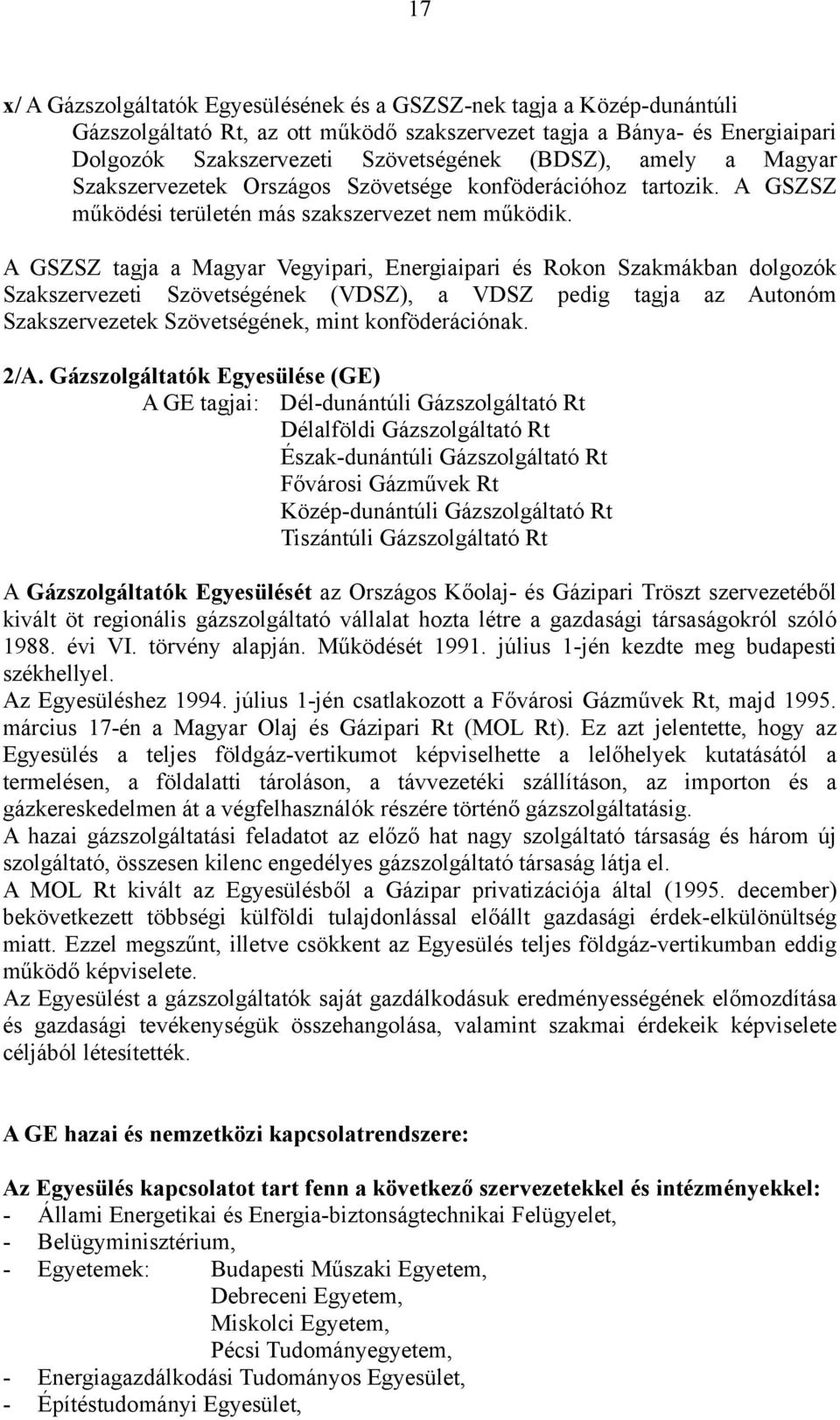 A GSZSZ tagja a Magyar Vegyipari, Energiaipari és Rokon Szakmákban dolgozók Szakszervezeti Szövetségének (VDSZ), a VDSZ pedig tagja az Autonóm Szakszervezetek Szövetségének, mint konföderációnak. 2/A.