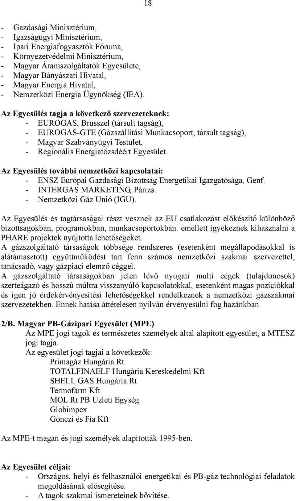 Az Egyesülés tagja a következő szervezeteknek: - EUROGAS, Brüsszel (társult tagság), - EUROGAS-GTE (Gázszállítási Munkacsoport, társult tagság), - Magyar Szabványügyi Testület, - Regionális