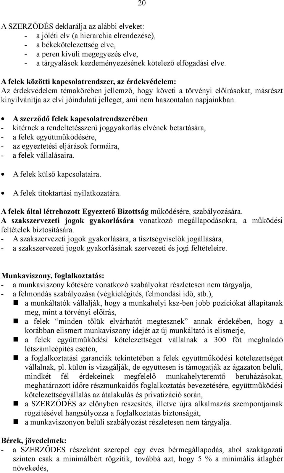 A felek közötti kapcsolatrendszer, az érdekvédelem: Az érdekvédelem témakörében jellemző, hogy követi a törvényi előírásokat, másrészt kinyilvánítja az elvi jóindulati jelleget, ami nem haszontalan