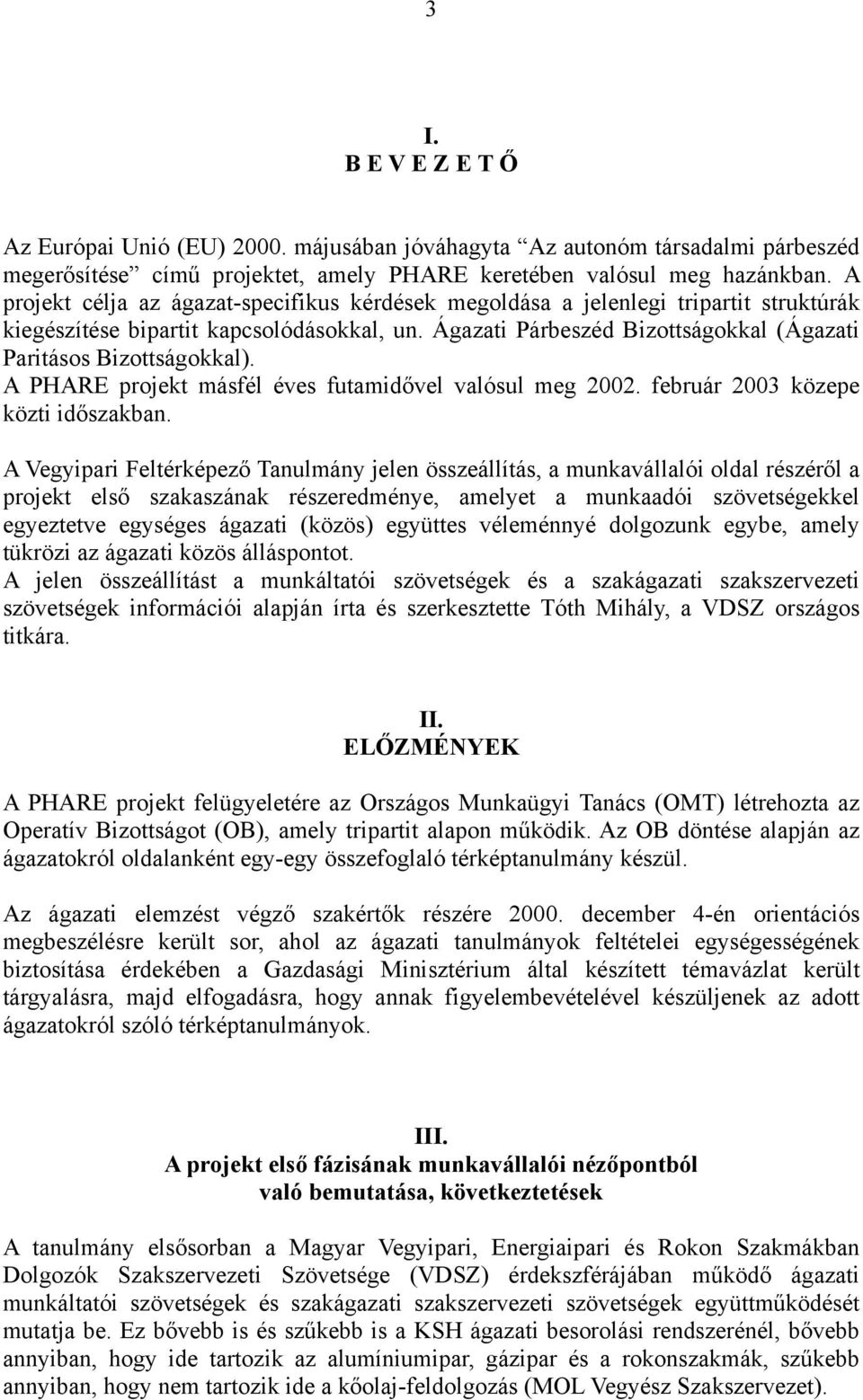 Ágazati Párbeszéd Bizottságokkal (Ágazati Paritásos Bizottságokkal). A PHARE projekt másfél éves futamidővel valósul meg 2002. február 2003 közepe közti időszakban.