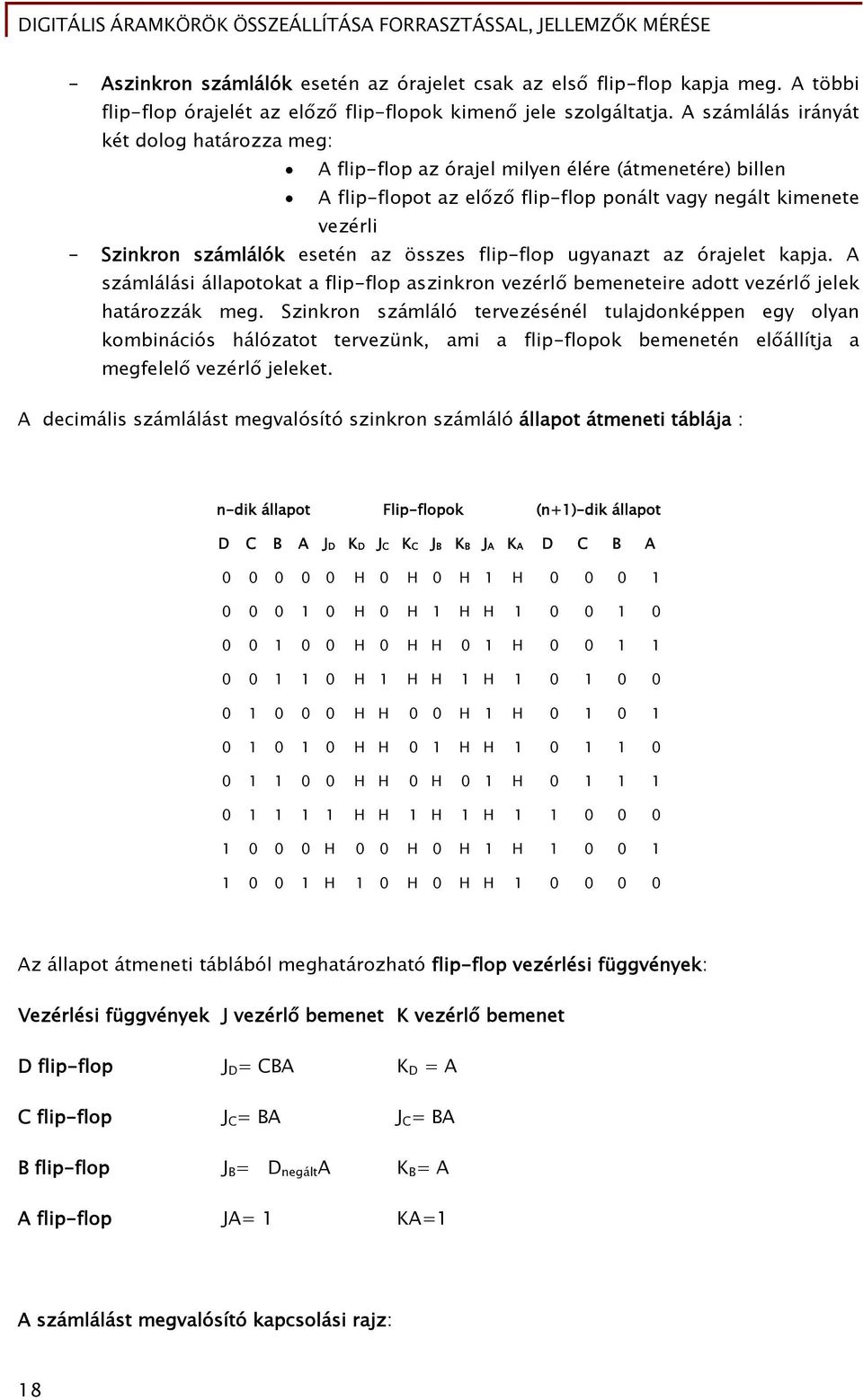 összes flip-flop ugyanazt az órajelet kapja. A számlálási állapotokat a flip-flop aszinkron vezérlő bemeneteire adott vezérlő jelek határozzák meg.