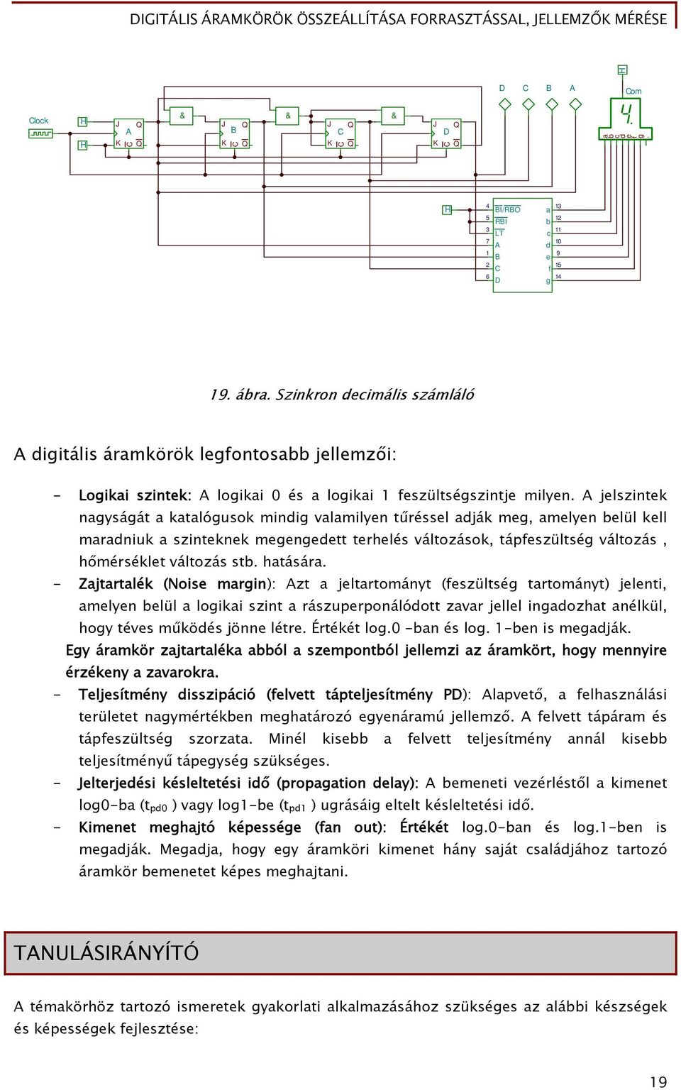 A jelszintek nagyságát a katalógusok mindig valamilyen tűréssel adják meg, amelyen belül kell maradniuk a szinteknek megengedett terhelés változások, tápfeszültség változás, hőmérséklet változás stb.