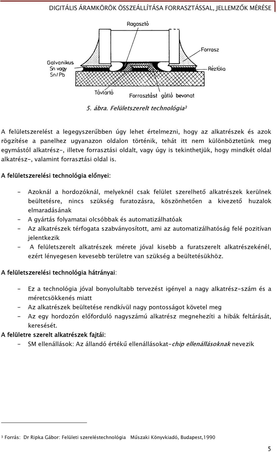 egymástól alkatrész-, illetve forrasztási oldalt, vagy úgy is tekinthetjük, hogy mindkét oldal alkatrész-, valamint forrasztási oldal is.