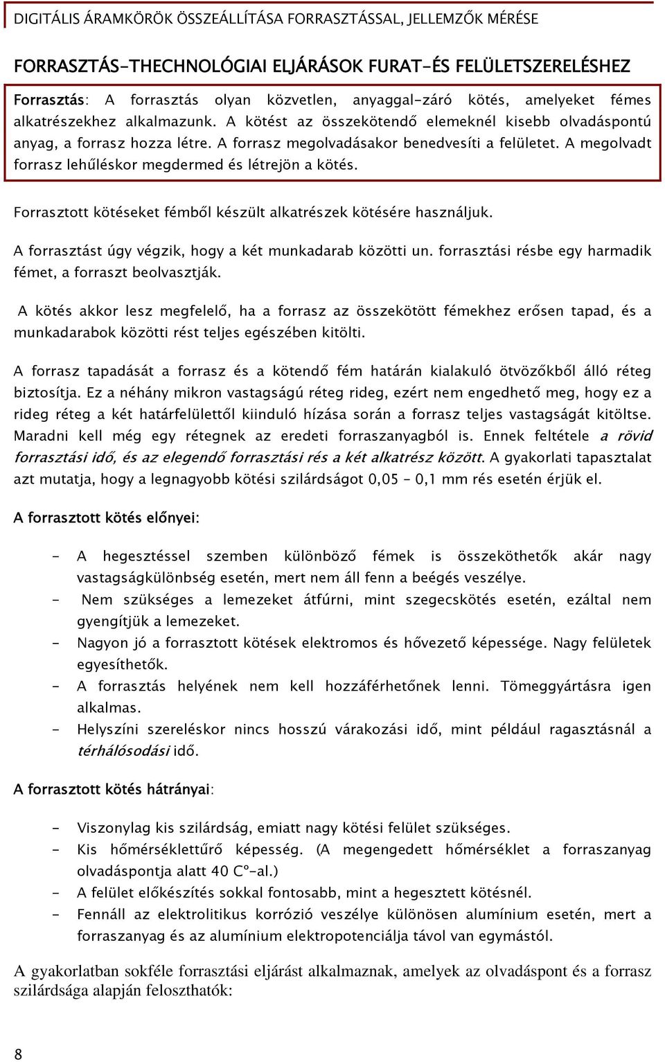 Forrasztott kötéseket fémből készült alkatrészek kötésére használjuk. A forrasztást úgy végzik, hogy a két munkadarab közötti un. forrasztási résbe egy harmadik fémet, a forraszt beolvasztják.