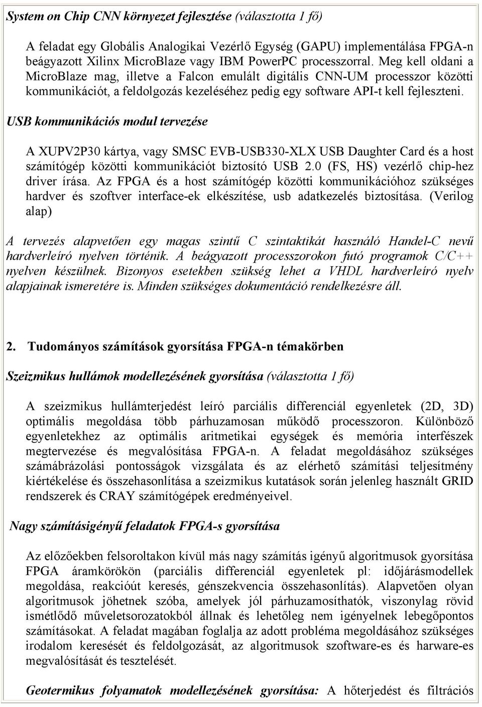 USB kommunikációs modul tervezése A XUPV2P30 kártya, vagy SMSC EVB-USB330-XLX USB Daughter Card és a host számítógép közötti kommunikációt biztosító USB 2.0 (FS, HS) vezérlő chip-hez driver írása.