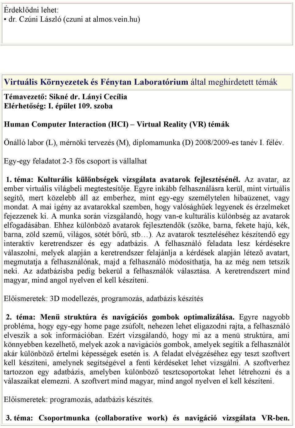 Egy-egy feladatot 2-3 fős csoport is vállalhat 1. téma: Kulturális különbségek vizsgálata avatarok fejlesztésénél. Az avatar, az ember virtuális világbeli megtestesítője.