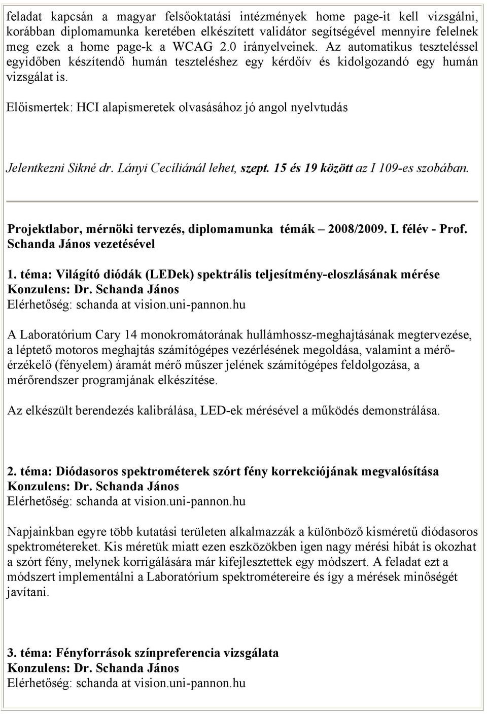 Előismertek: HCI alapismeretek olvasásához jó angol nyelvtudás Jelentkezni Sikné dr. Lányi Cecíliánál lehet, szept. 15 és 19 között az I 109-es szobában.