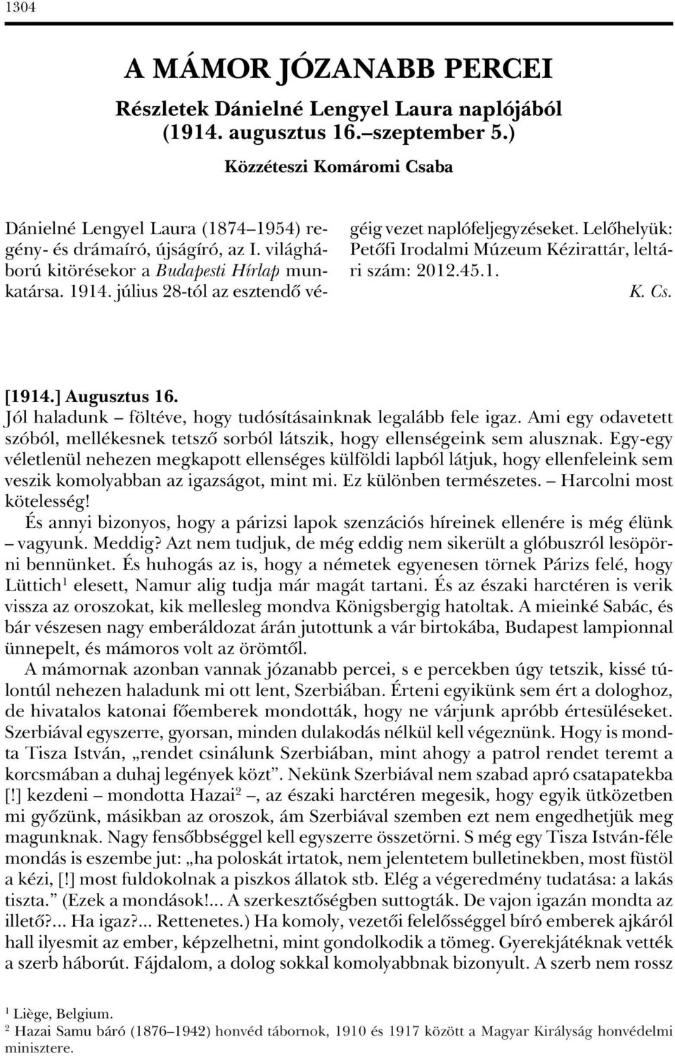 július 28-tól az esztendô vé- géig vezet naplófeljegyzéseket. Le lô he lyük: Petôfi Irodalmi Múzeum Kézirattár, leltári szám: 2012.45.1. K. Cs. [1914.] Augusztus 16.