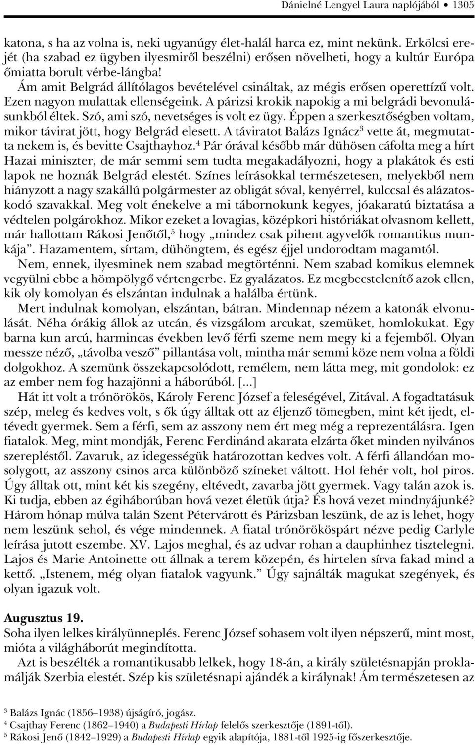 Ám amit Belgrád állítólagos bevételével csináltak, az mégis erôsen operettízû volt. Ezen nagyon mulattak ellenségeink. A párizsi krokik napokig a mi belgrádi bevonulásunkból éltek.