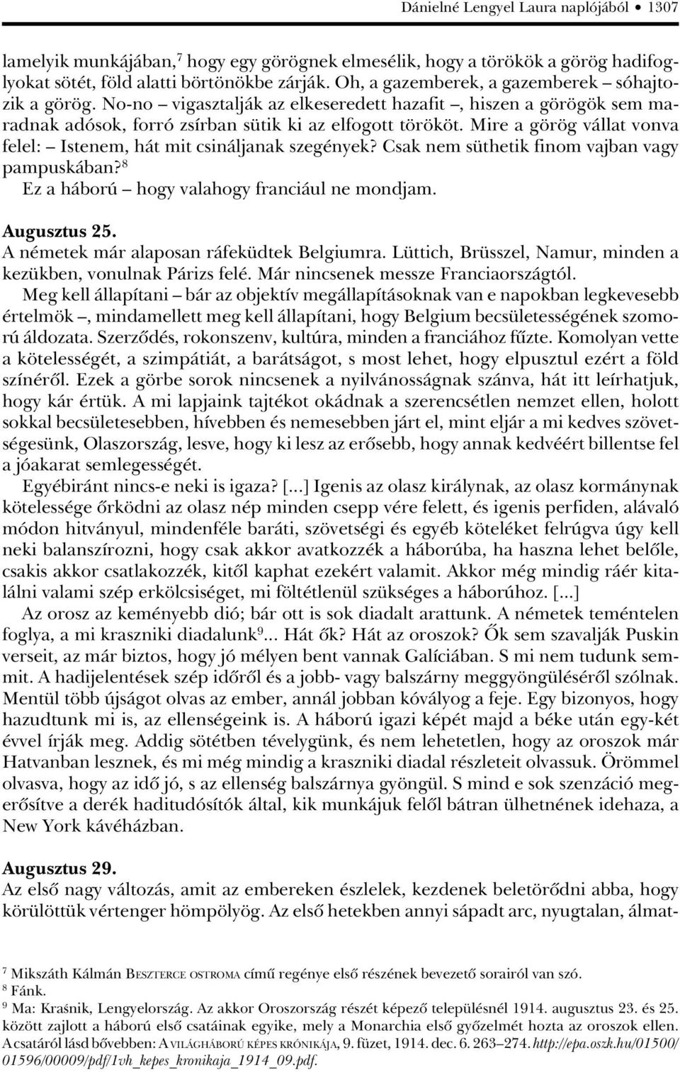 Mire a görög vállat vonva felel: Istenem, hát mit csináljanak szegények? Csak nem süthetik finom vajban vagy pampuskában? 8 Ez a háború hogy valahogy franciául ne mondjam. Augusztus 25.