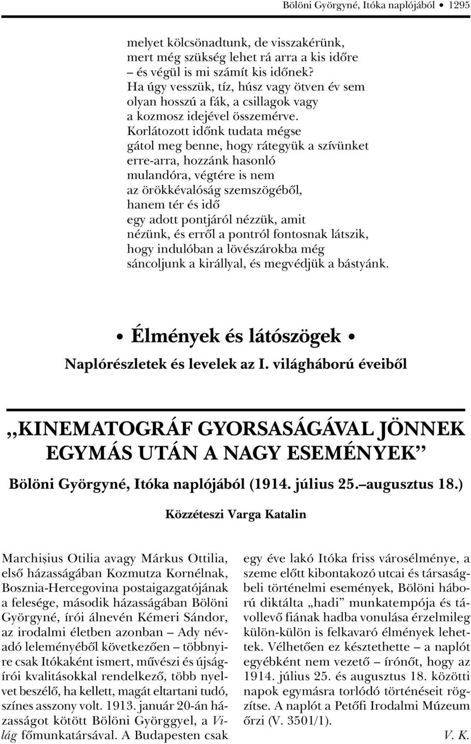 Korlátozott idônk tudata mégse gátol meg benne, hogy rátegyük a szívünket erre-arra, hozzánk hasonló mulandóra, végtére is nem az örökkévalóság szemszögébôl, hanem tér és idô egy adott pontjáról