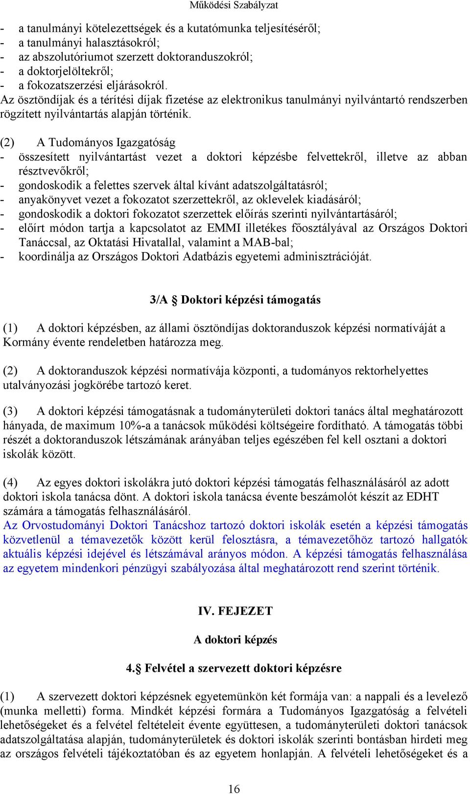 (2) A Tudományos Igazgatóság - összesített nyilvántartást vezet a doktori képzésbe felvettekről, illetve az abban résztvevőkről; - gondoskodik a felettes szervek által kívánt adatszolgáltatásról; -