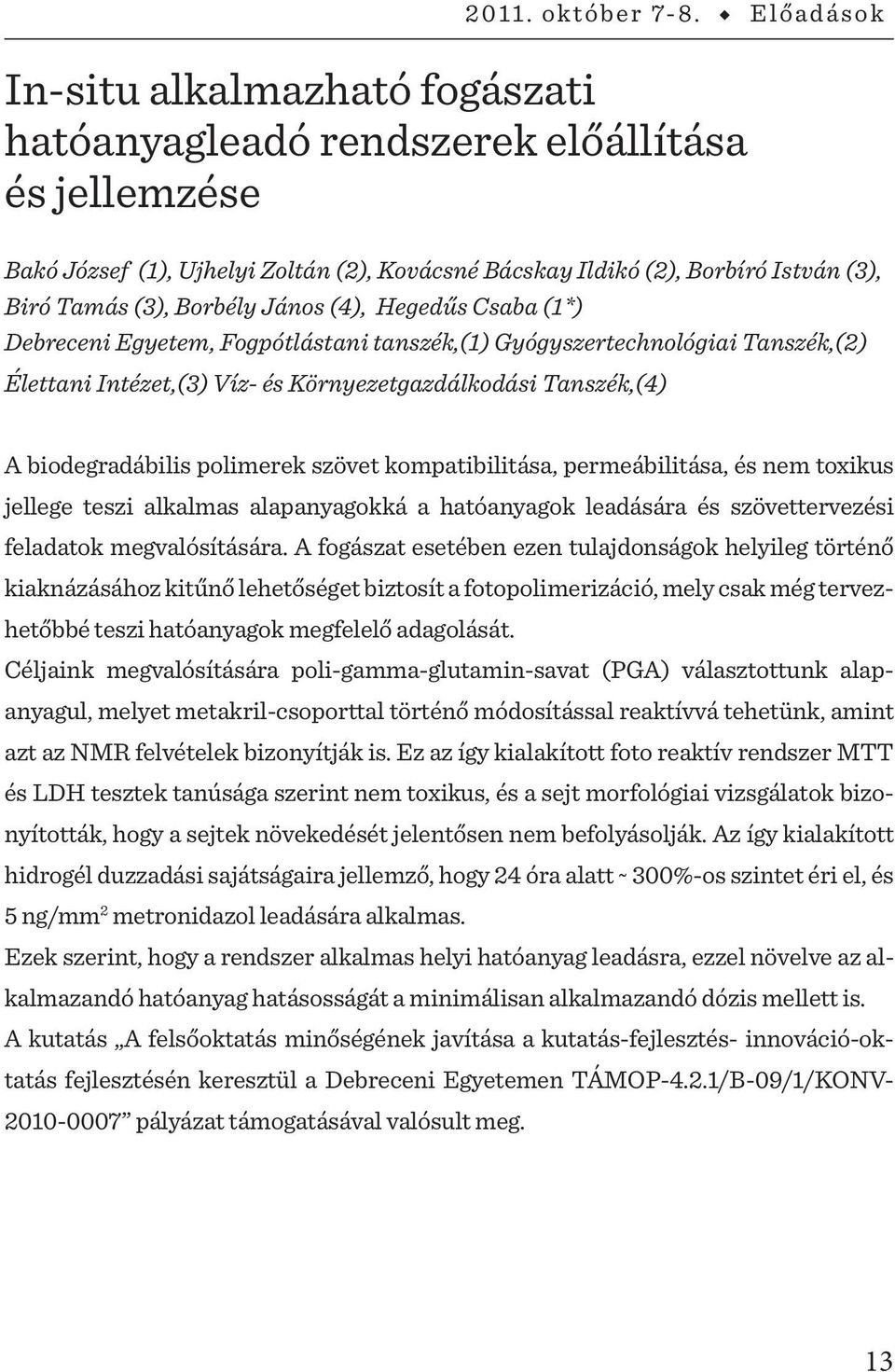 Borbély János (4), Hegedűs Csaba (1*) Debreceni Egyetem, Fogpótlástani tanszék,(1) Gyógyszertechnológiai Tanszék,(2) Élettani Intézet,(3) Víz- és Környezetgazdálkodási Tanszék,(4) A biodegradábilis