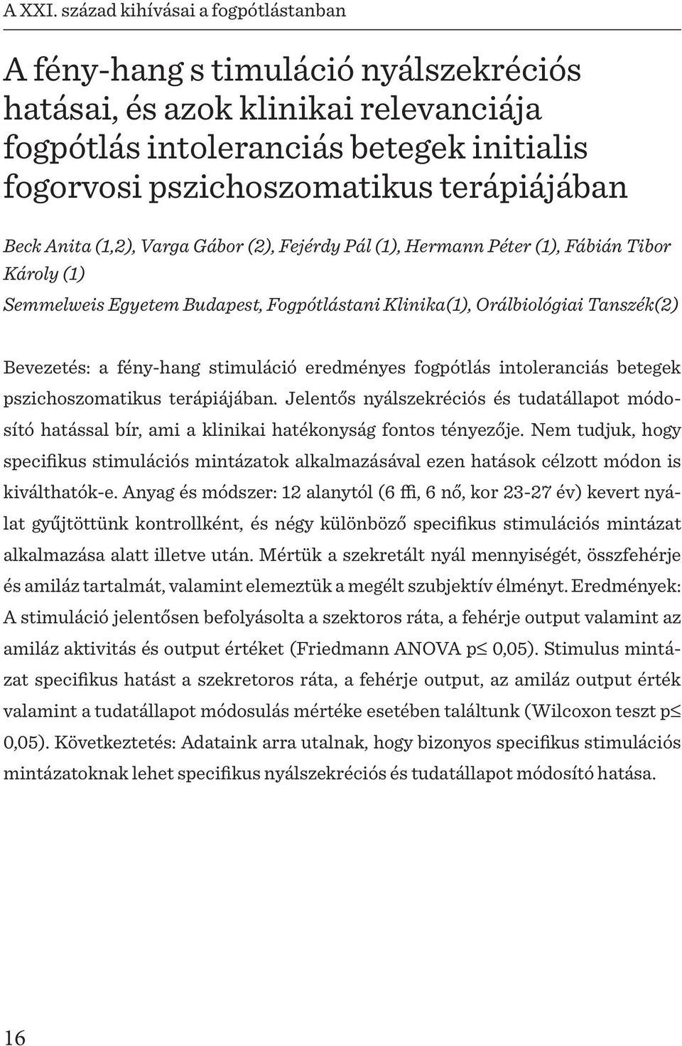 Beck Anita (1,2), Varga Gábor (2), Fejérdy Pál (1), Hermann Péter (1), Fábián Tibor Károly (1) Semmelweis Egyetem Budapest, Fogpótlástani Klinika(1), Orálbiológiai Tanszék(2) Bevezetés: a fény-hang