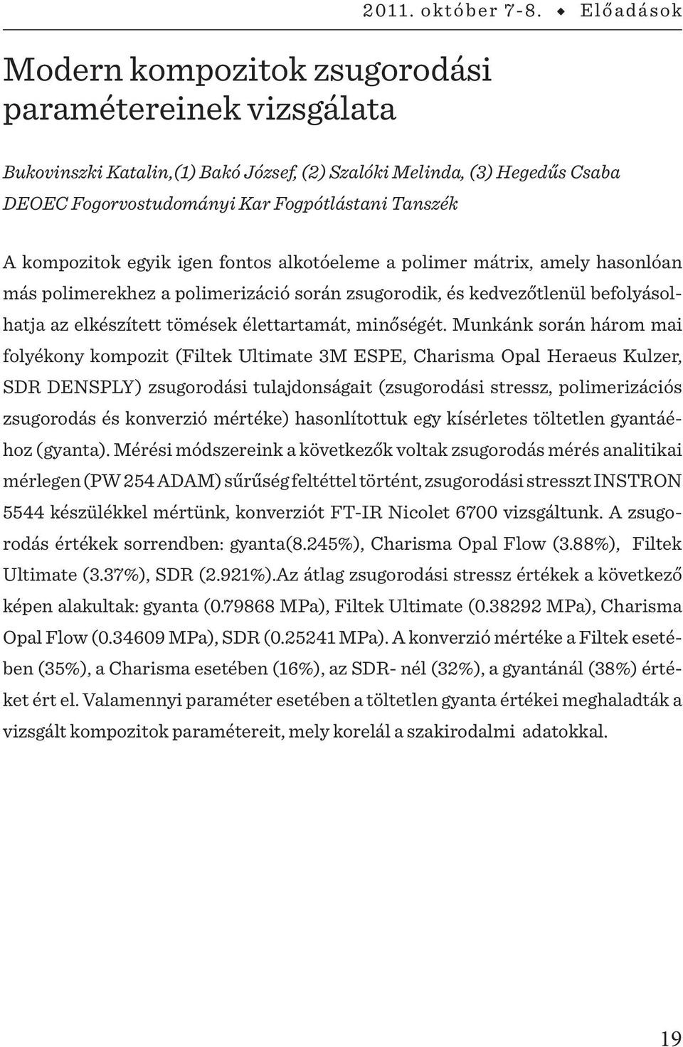 amely hasonlóan más polimerekhez a polimerizáció során zsugorodik, és kedvezőtlenül befolyásolhatja az elkészített tömések élettartamát, minőségét.