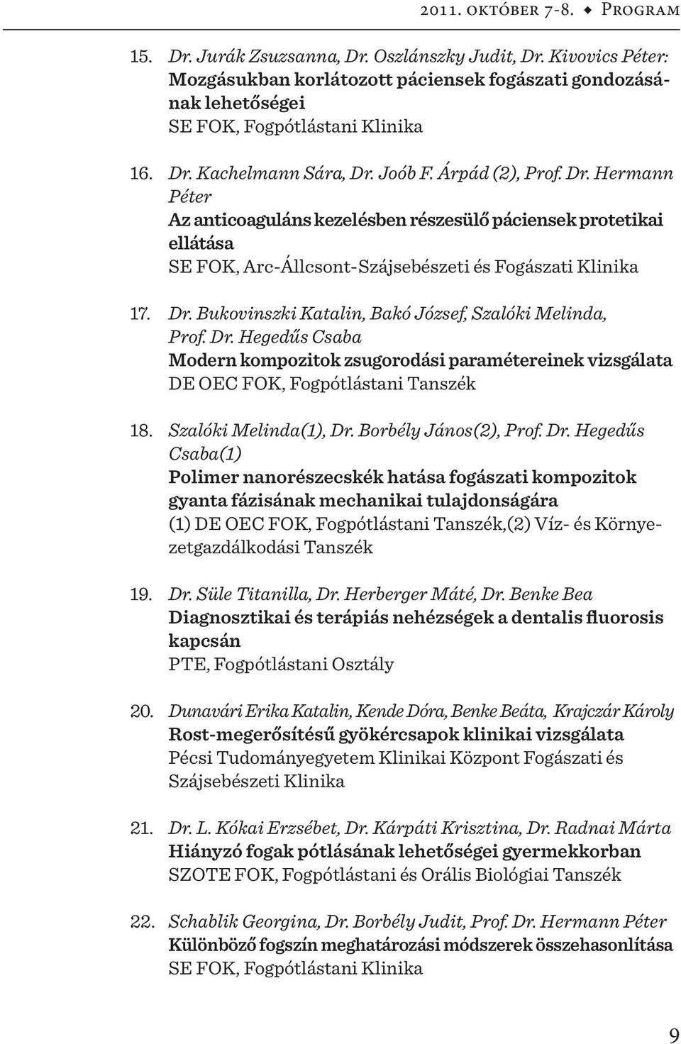 Dr. Hegedűs Csaba Modern kompozitok zsugorodási paramétereinek vizsgálata DE OEC FOK, Fogpótlástani Tanszék 18. Szalóki Melinda(1), Dr.