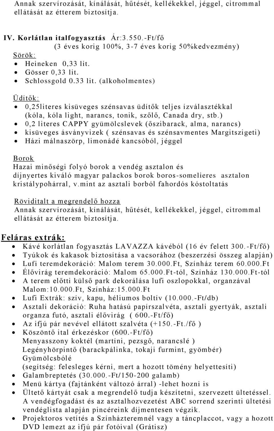 Gösser 0,33 lit. Schlossgold 0.33 lit. (alkoholmentes) Üdítők: 0,25literes kisüveges szénsavas üdítők teljes ízválasztékkal (kóla, kóla light, narancs, tonik, szőlő, Canada dry, stb.