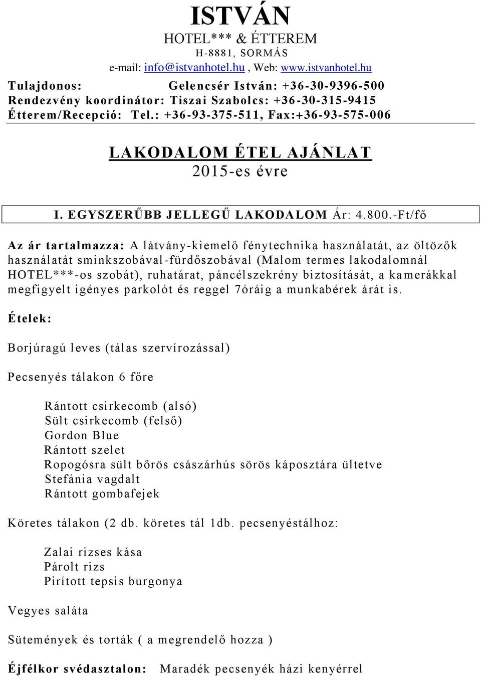 -Ft/fő Az ár tartalmazza: A látvány-kiemelő fénytechnika használatát, az öltözők használatát sminkszobával-fürdőszobával (Malom termes lakodalomnál HOTEL***-os szobát), ruhatárat, páncélszekrény