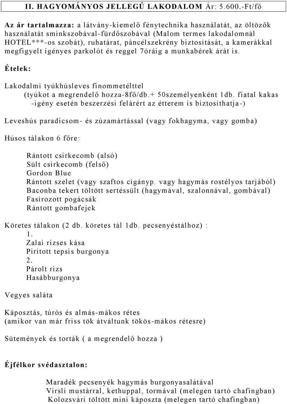 biztosítását, a kamerákkal megfigyelt igényes parkolót és reggel 7óráig a munkabérek árát is. Ételek: Lakodalmi tyúkhúsleves finommetélttel (tyúkot a megrendelő hozza-8fő/db.+ 50személyenként 1db.