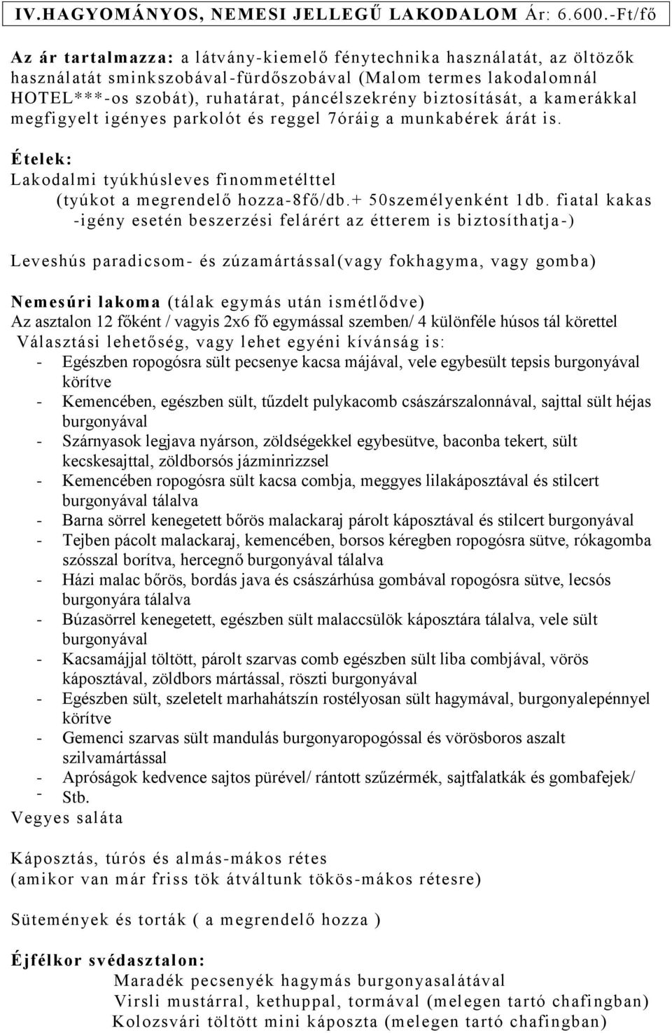 biztosítását, a kamerákkal megfigyelt igényes parkolót és reggel 7óráig a munkabérek árát is. Ételek: Lakodalmi tyúkhúsleves finommetélttel (tyúkot a megrendelő hozza-8fő/db.+ 50személyenként 1db.