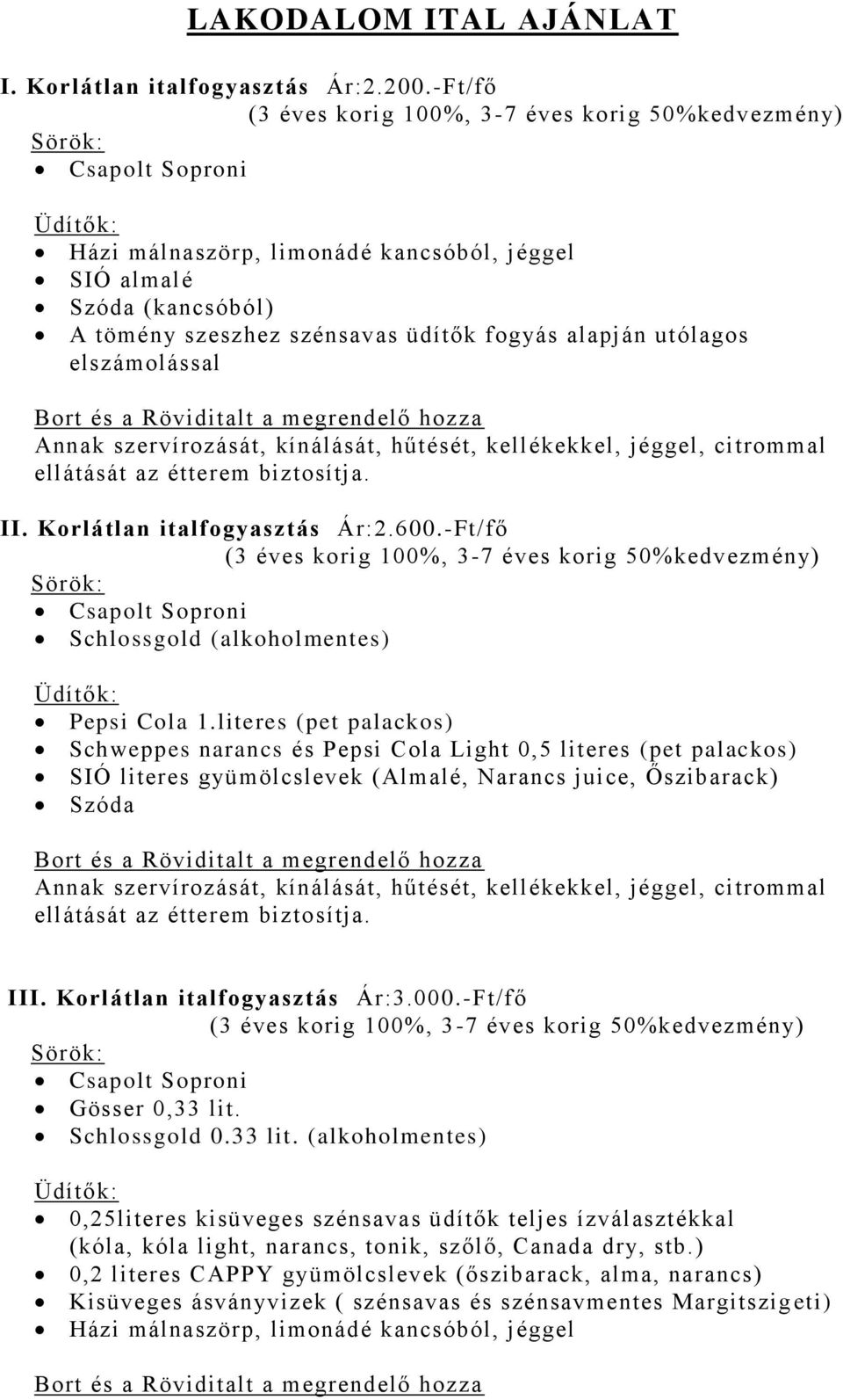 fogyás alapján utólagos elszámolással Bort és a Röviditalt a megrendelő hozza Annak szervírozását, kínálását, hűtését, kellékekkel, jéggel, citrommal ellátását az étterem biztosítja. II.