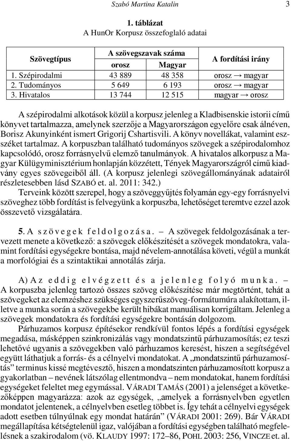Hivatalos 13 744 12 515 magyar orosz A szépirodalmi alkotások közül a korpusz jelenleg a Kladbisenskie istorii című könyvet tartalmazza, amelynek szerzője a Magyarországon egyelőre csak álnéven,