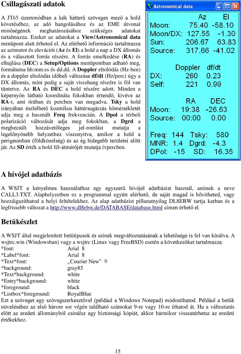 A forrás emelkedése (RA) és elhajlása (DEC) a Setup/Options menüpontban adható meg, formátuma hh:mm:ss és dd.