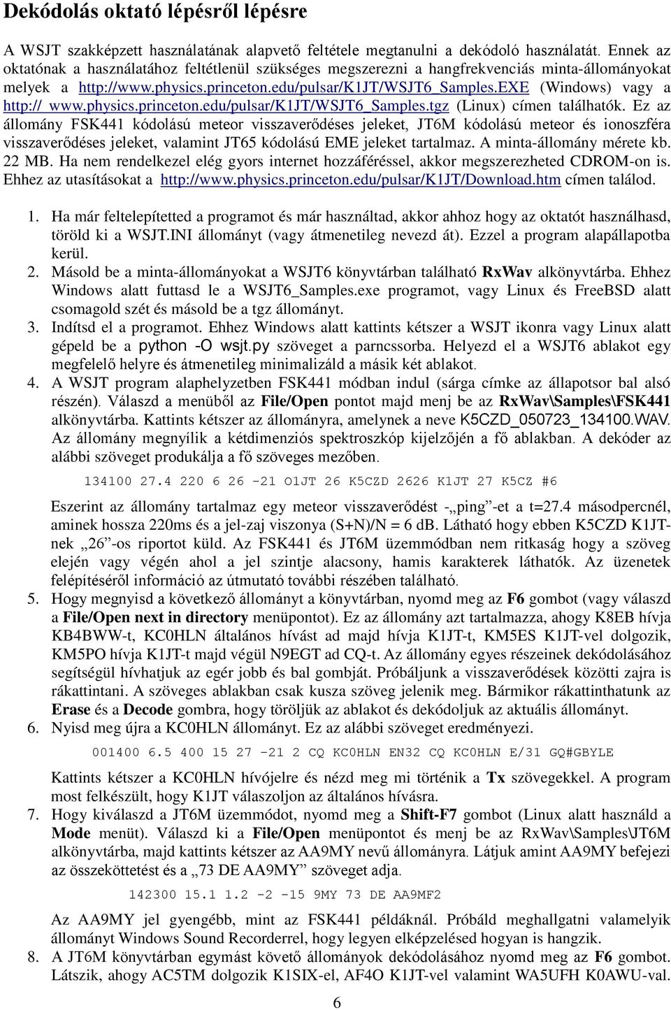exe (Windows) vagy a http:// www.physics.princeton.edu/pulsar/k1jt/wsjt6_samples.tgz (Linux) címen találhatók.