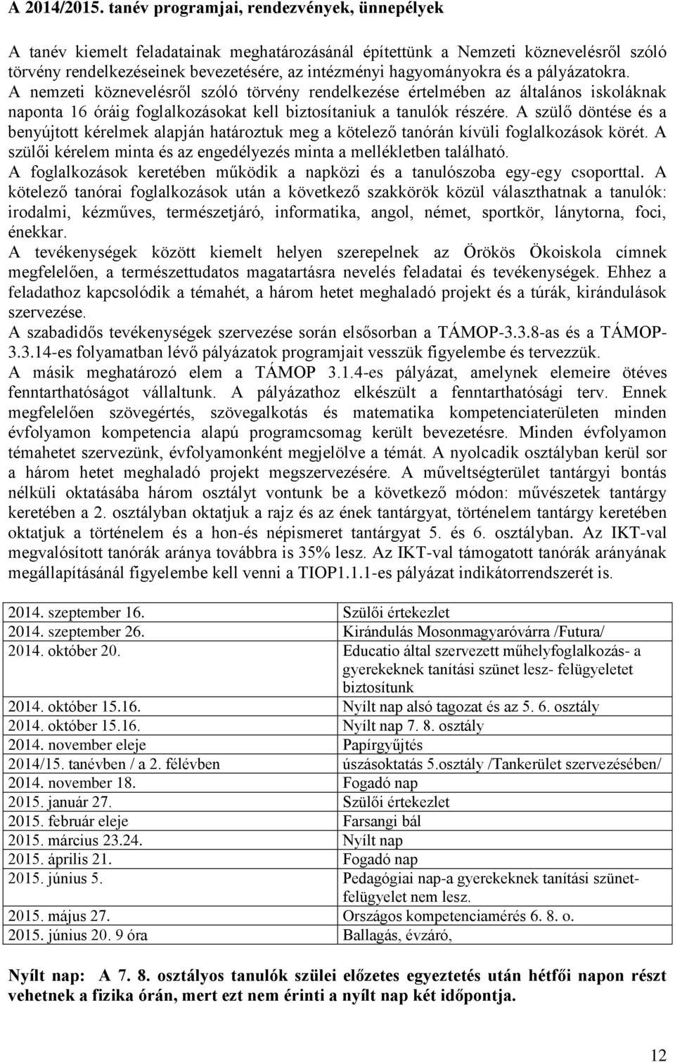 a pályázatokra. A nemzeti köznevelésről szóló törvény rendelkezése értelmében az általános iskoláknak naponta 16 óráig foglalkozásokat kell biztosítaniuk a tanulók részére.