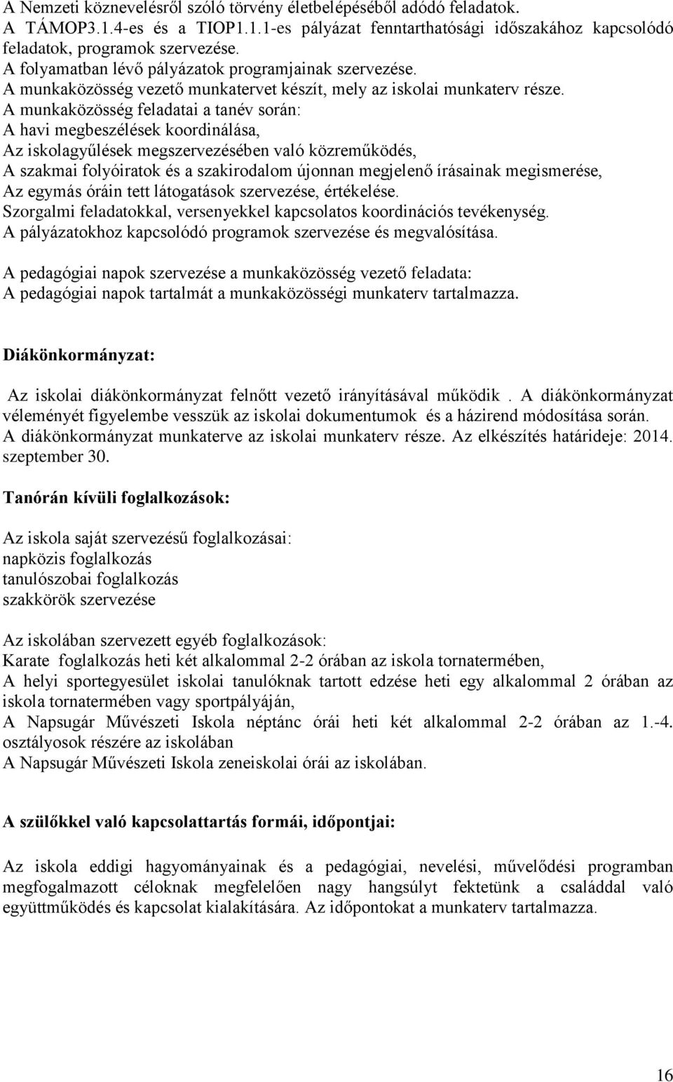 A munkaközösség feladatai a tanév során: A havi megbeszélések koordinálása, Az iskolagyűlések megszervezésében való közreműködés, A szakmai folyóiratok és a szakirodalom újonnan megjelenő írásainak