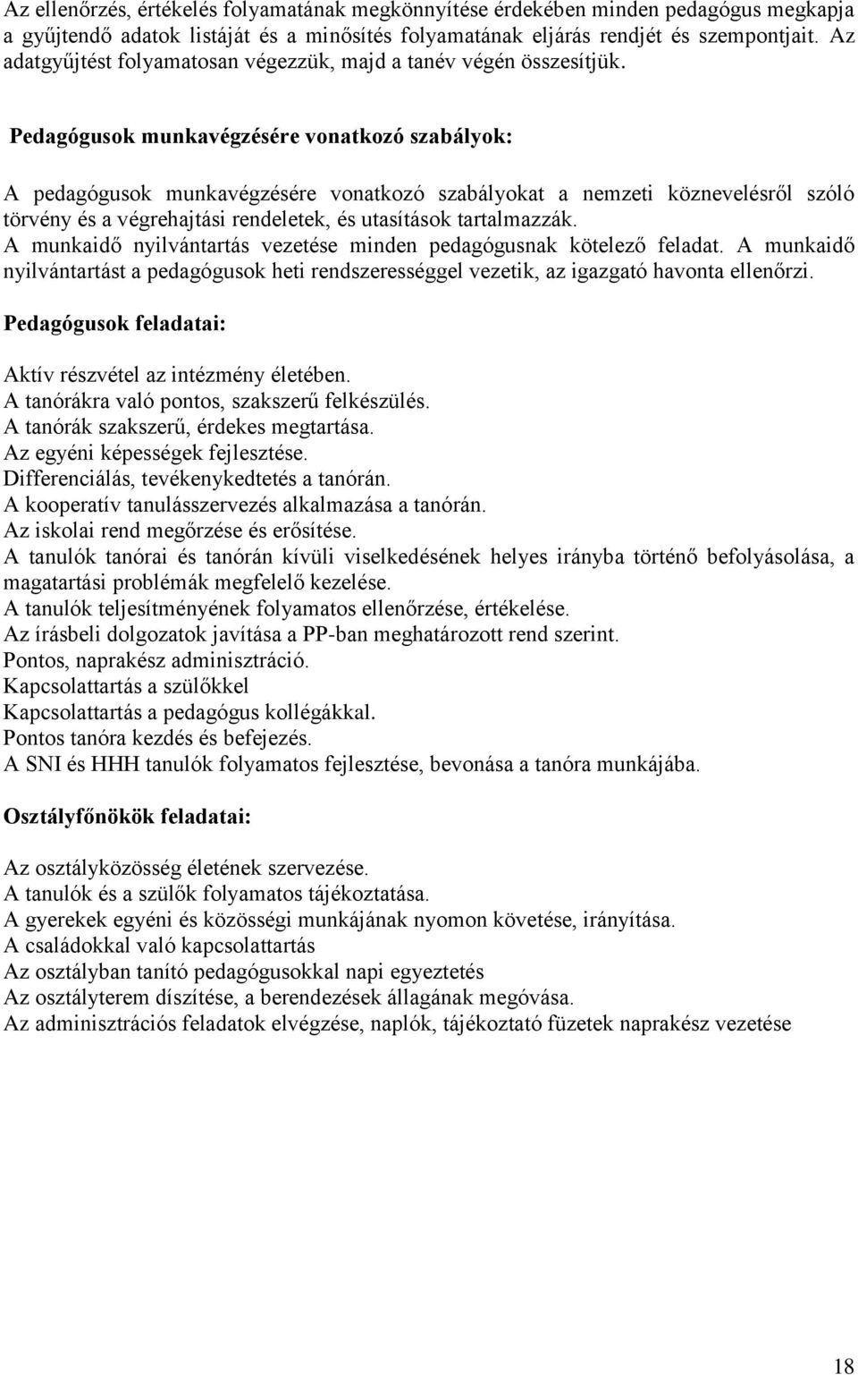 Pedagógusok munkavégzésére vonatkozó szabályok: A pedagógusok munkavégzésére vonatkozó szabályokat a nemzeti köznevelésről szóló törvény és a végrehajtási rendeletek, és utasítások tartalmazzák.