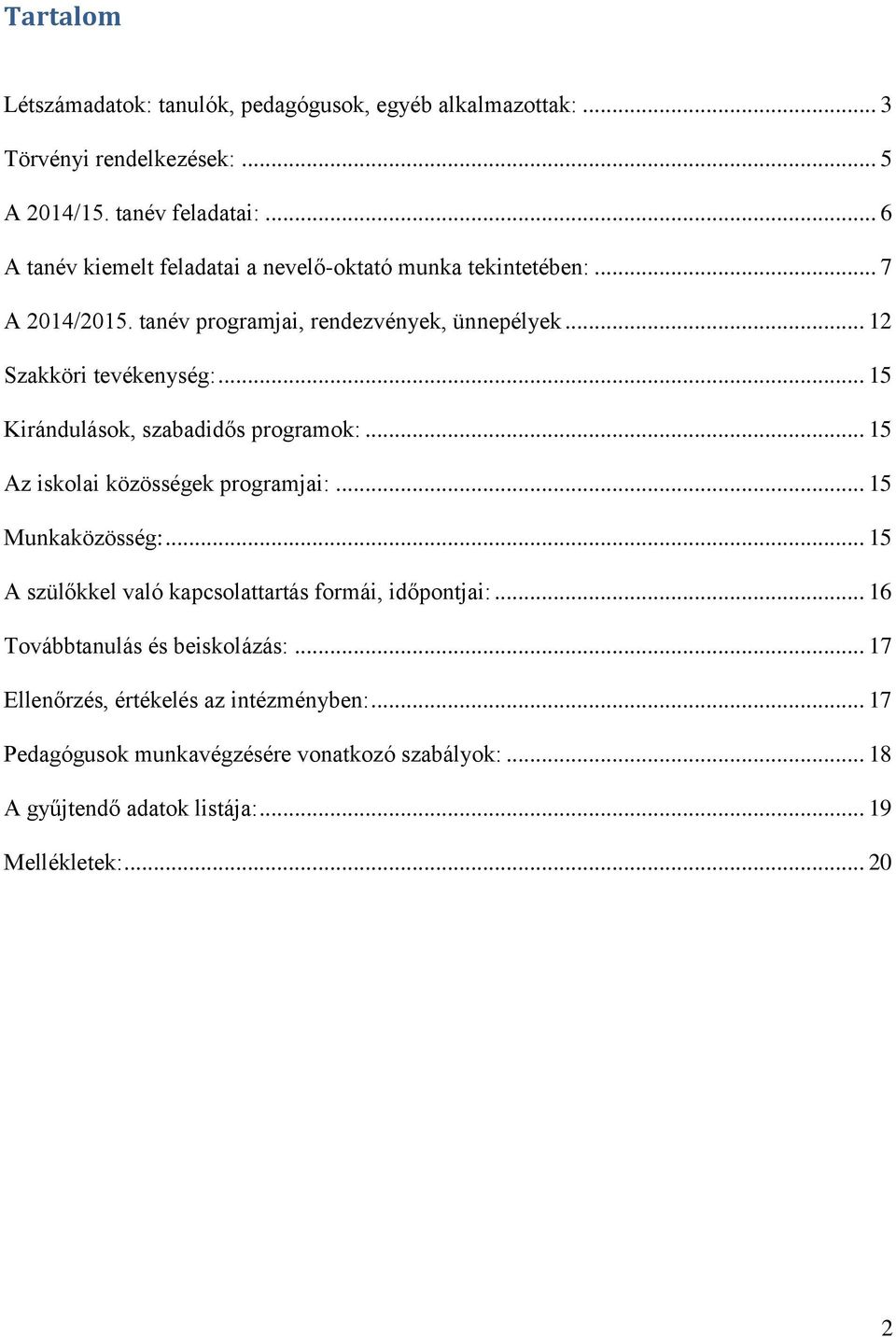 .. 15 Kirándulások, szabadidős programok:... 15 Az iskolai közösségek programjai:... 15 Munkaközösség:... 15 A szülőkkel való kapcsolattartás formái, időpontjai:.