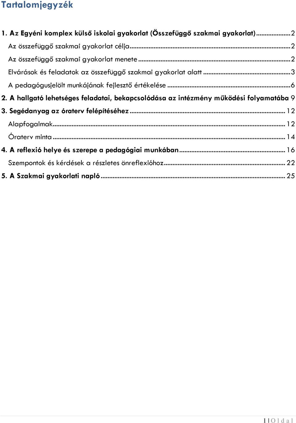 .. 3 A pedagógusjelölt munkájának fejlesztő értékelése... 6 2. A hallgató lehetséges feladatai, bekapcsolódása az intézmény működési folyamatába 9 3.